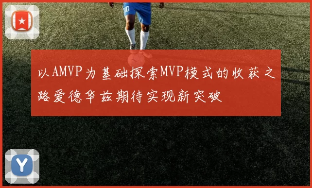 以AMVP为基础探索MVP模式的收获之路爱德华兹期待实现新突破